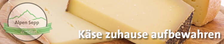Käse zuhause aufbewahren im Käse Wiki vom Alpen Sepp